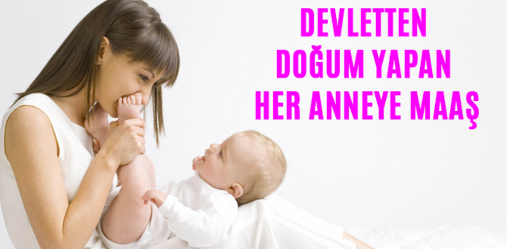 DEVLETTEN DOĞUM YAPAN HER ANNEYE MAAŞ