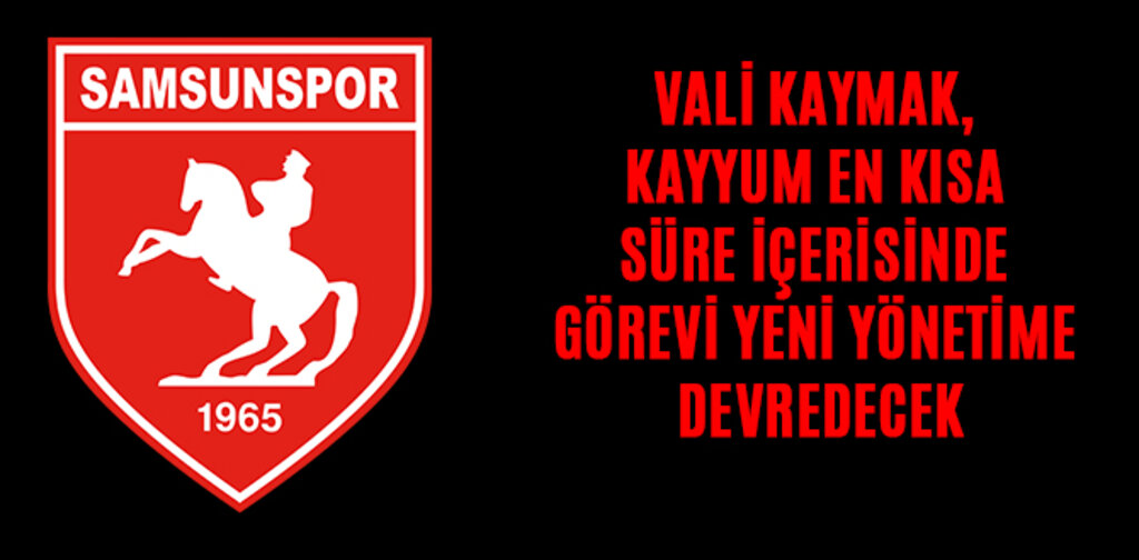 VALİ KAYMAK, KAYYUM EN KISA SÜRE İÇERİSİNDE GÖREVİ YENİ YÖNETİME DEVREDECEK