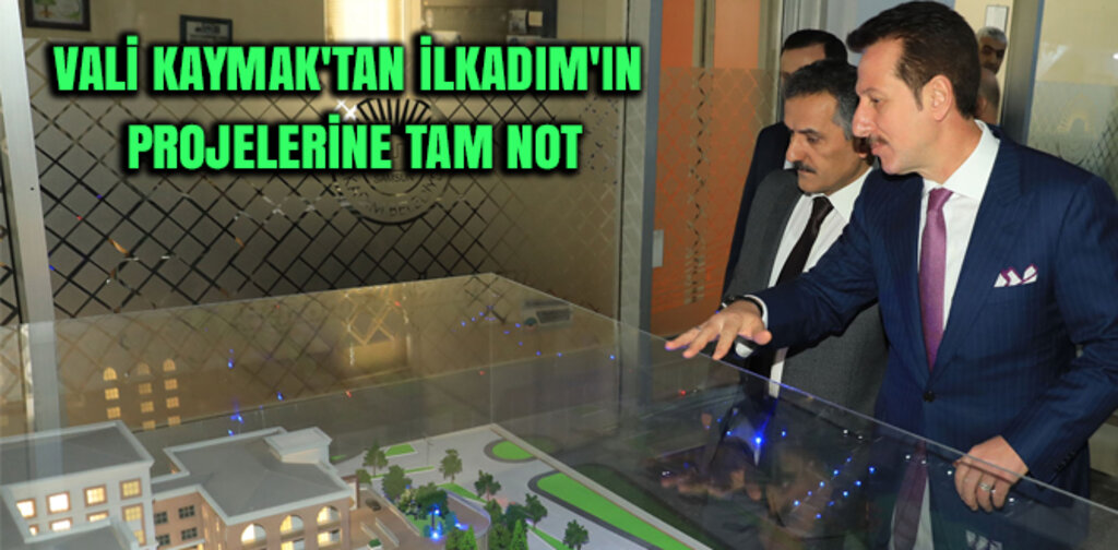 VALİ KAYMAK'TAN İLKADIM'IN PROJELERİNE TAM NOT