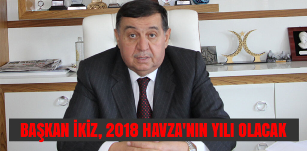 BAŞKAN İKİZ, 2018 HAVZA'NIN YILI OLACAK