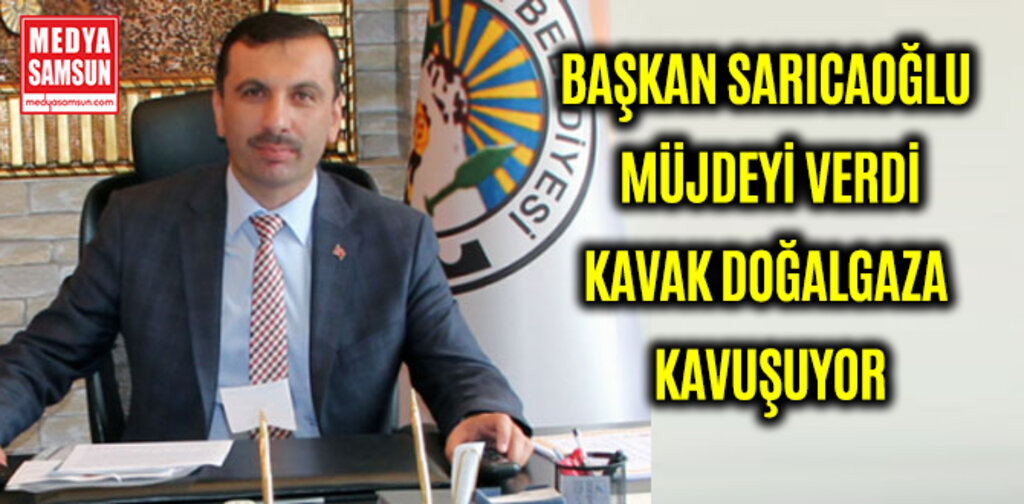 SARICAOĞLU MÜJDEYİ VERDİ KAVAK DOĞALGAZA KAVUŞUYOR