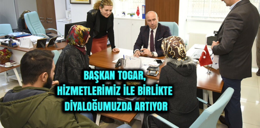 TOGAR, HİZMETLERİMİZ İLE BİRLİKTE DİYALOĞUMUZDA ARTIYOR
