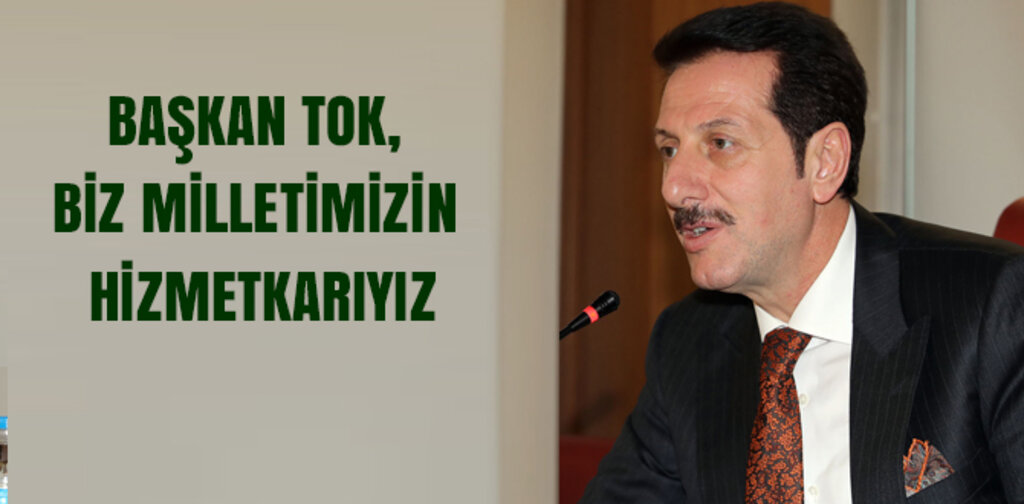 TOK, BİZ MİLLETİMİZİN HİZMETKARIYIZ