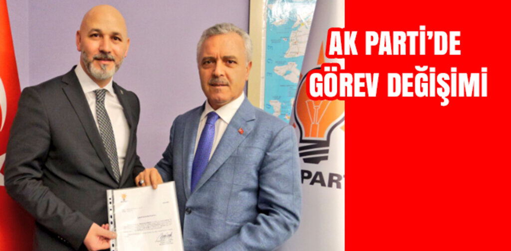 AK PARTİ'DE GÖREV DEĞİŞİMİ
