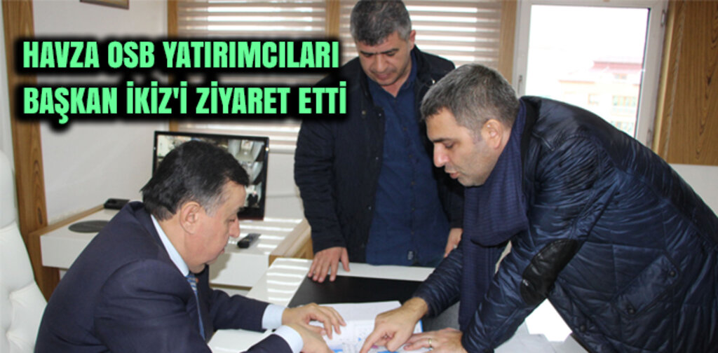 HAVZA OSB YATIRIMCILARI BAŞKAN İKİZ'İ ZİYARET ETTİ