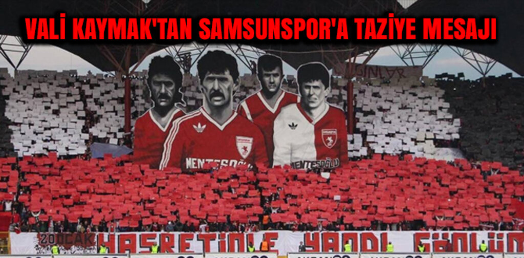 VALİ KAYMAK'TAN SAMSUNSPOR'A TAZİYE MESAJI