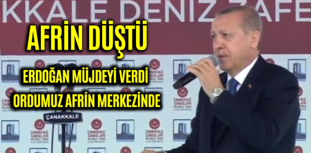 ERDOĞAN MÜJDEYİ VERDİ ORDUMUZ AFRİN MERKEZİNDE