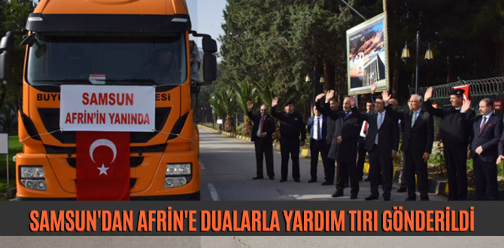 SAMSUN'DAN AFRİN'E DUALARLA YARDIM TIRI GÖNDERİLDİ
