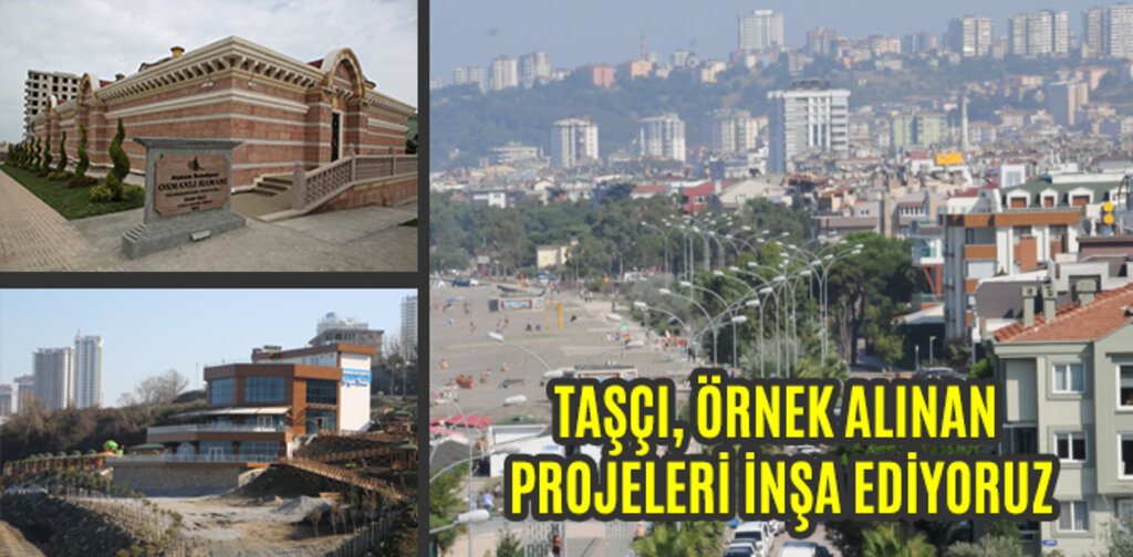 TAŞÇI, ÖRNEK ALINAN PROJELERİ İNŞA EDİYORUZ