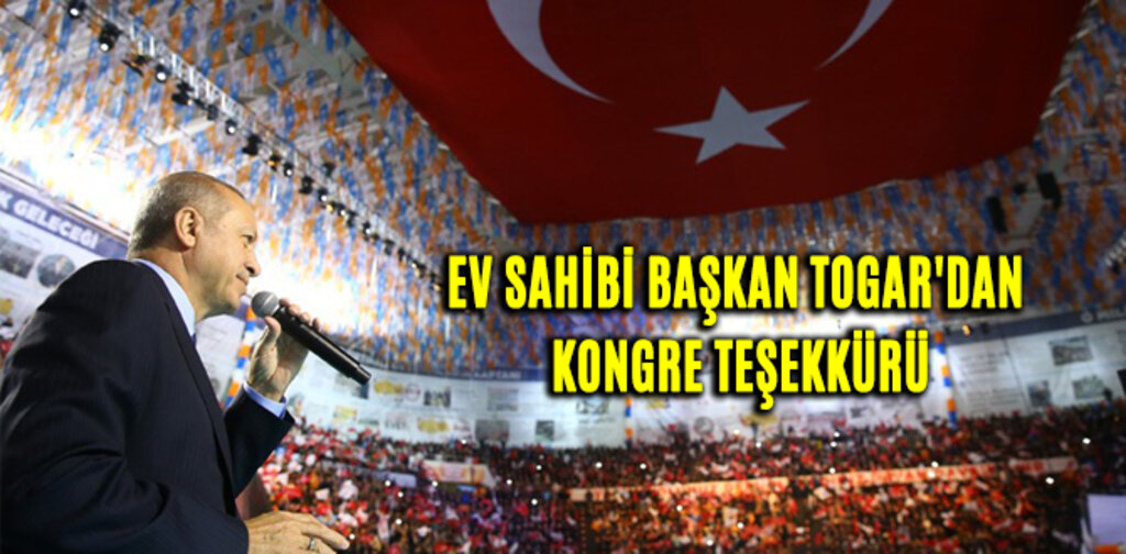 EV SAHİBİ BAŞKAN TOGAR'DAN KONGRE TEŞEKKÜRÜ