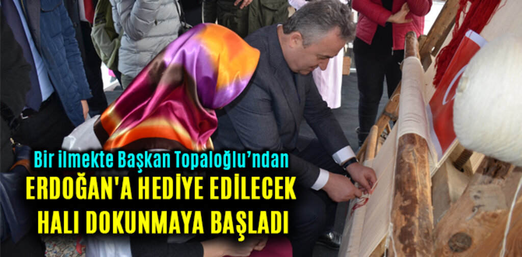 ERDOĞAN'A HEDİYE EDİLECEK HALI DOKUNMAYA BAŞLADI