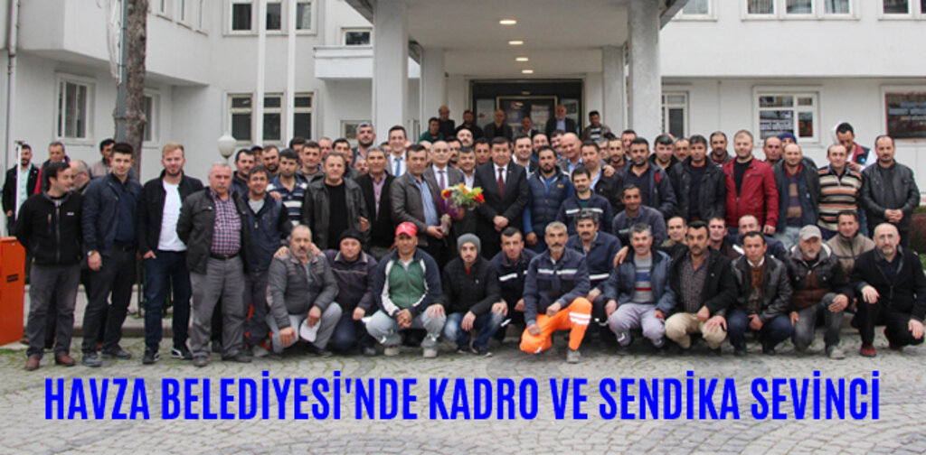 HAVZA BELEDİYESİ'NDE KADRO VE SENDİKA SEVİNCİ