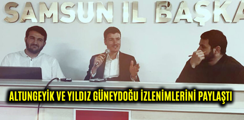 ALTUNGEYİK VE YILDIZ GÜNEYDOĞU İZLENİMLERİNİ PAYLAŞTI