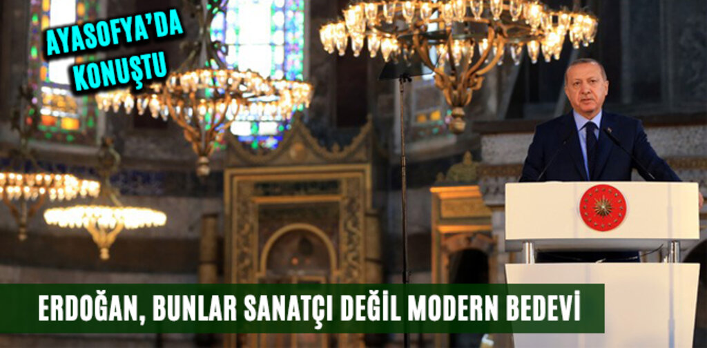 ERDOĞAN, BUNLAR SANATÇI DEĞİL MODERN BEDEVİ