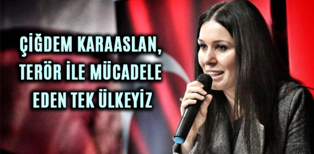 KARAASLAN, TERÖR İLE MÜCADELE EDEN TEK ÜLKEYİZ