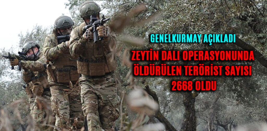 ZEYTİN DALI OPERASYONUNDA ÖLDÜRÜLEN TERÖRİST SAYISI 2668 OLDU