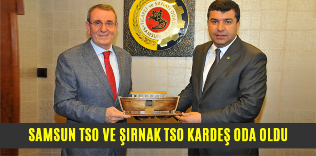 SAMSUN TSO VE ŞIRNAK TSO KARDEŞ ODA OLDU