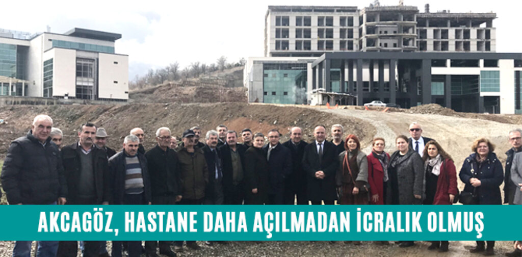 AKCAGÖZ, HASTANE DAHA AÇILMADAN İCRALIK OLMUŞ