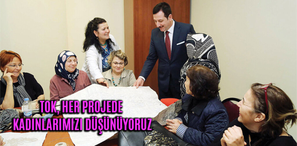 TOK, HER PROJEDE KADINLARIMIZI DÜŞÜNÜYORUZ