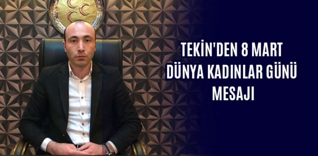 TEKİN'DEN 8 MART DÜNYA KADINLAR GÜNÜ MESAJI
