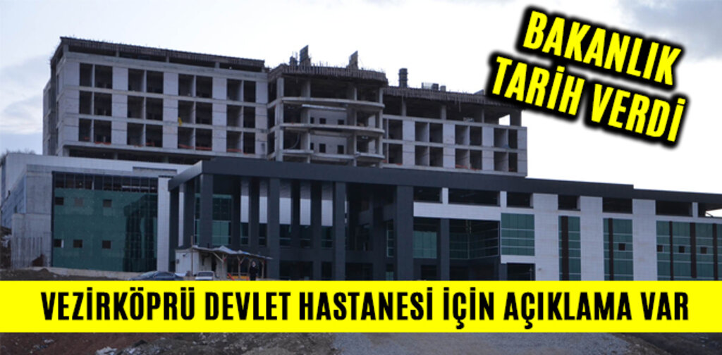 BAKANLIKTAN VEZİRKÖPRÜ DEVLET HASTANESİ İÇİN AÇIKLAMA VAR