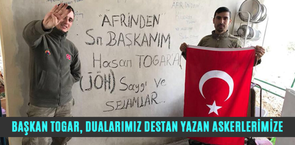 BAŞKAN TOGAR, DUALARIMIZ DESTAN YAZAN ASKERLERİMİZE