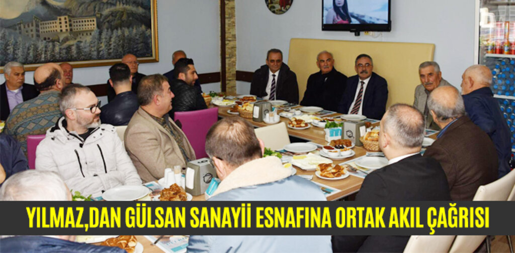 YILMAZ,DAN GÜLSAN SANAYİİ ESNAFINA ORTAK AKIL ÇAĞRISI