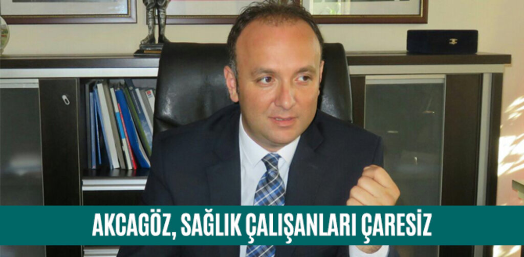 AKCAGÖZ, SAĞLIK ÇALIŞANLARI ÇARESİZ