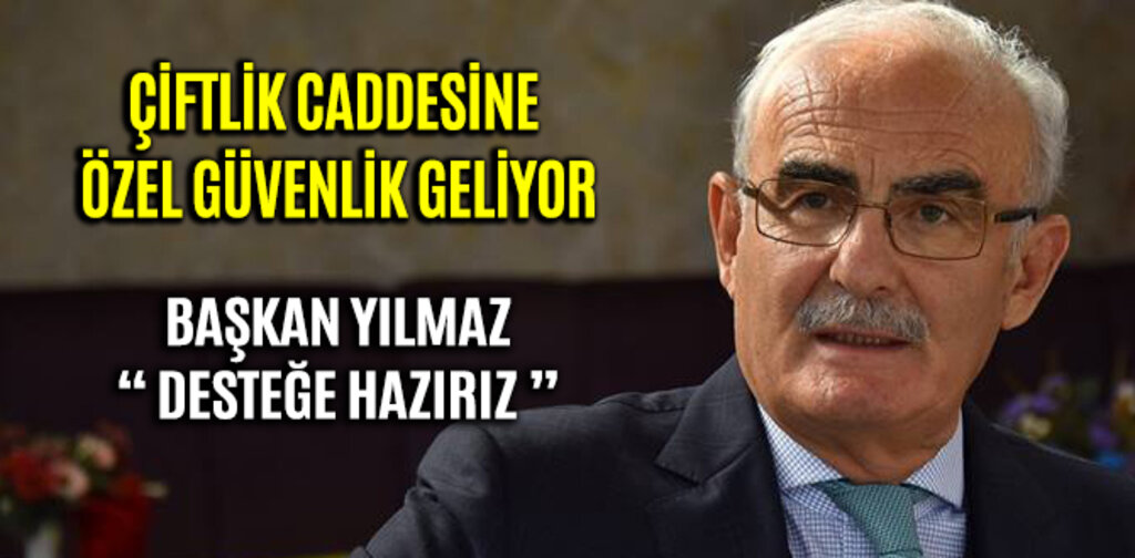 ÇİFTLİK CADDESİNE ÖZEL GÜVENLİK GELİYOR