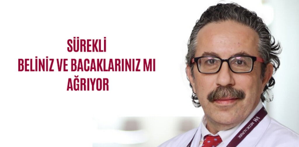 SÜREKLİ BELİNİZ VE BACAKLARINIZ MI AĞRIYOR