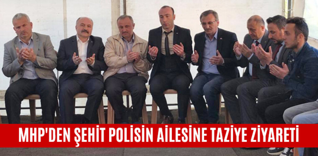 MHP'DEN ŞEHİT POLİSİN AİLESİNE TAZİYE ZİYARETİ