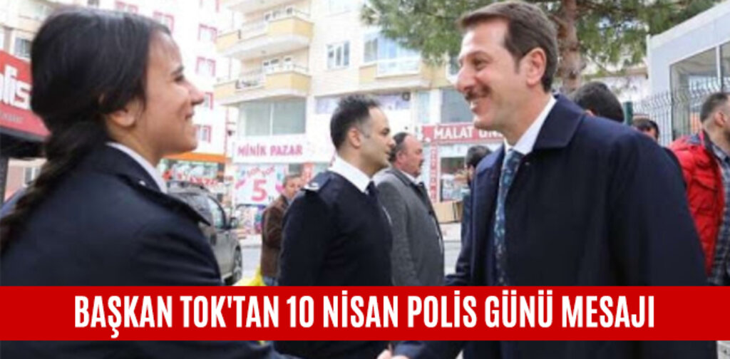 BAŞKAN TOK'TAN 10 NİSAN POLİS GÜNÜ MESAJI