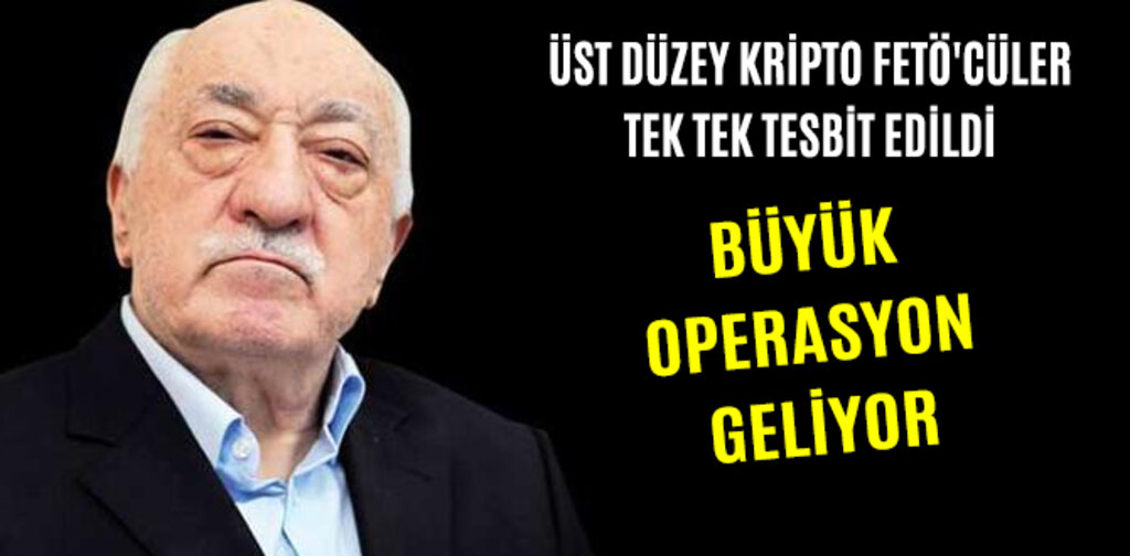 ÜSTDÜZEY KRİPTO FETÖ'CÜLER TEK TEK TESBİT EDİLDİ BÜYÜK OPERASYON GELİYOR