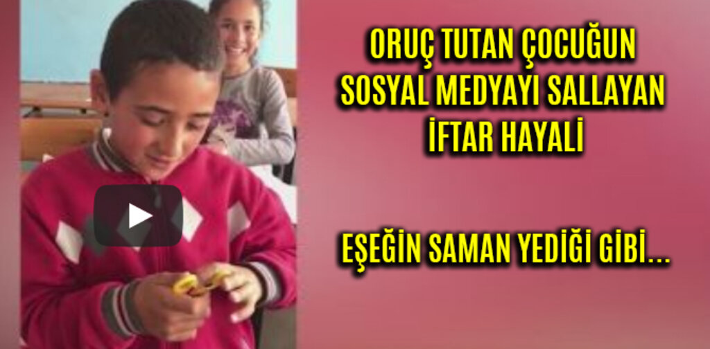 ORUÇ TUTAN ÇOCUĞUN SOSYAL MEDYAYI SALLAYAN İFTAR HAYALİ