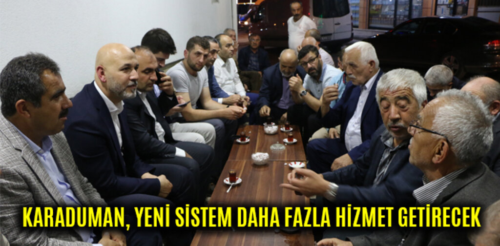 KARADUMAN, YENİ SİSTEM DAHA FAZLA HİZMET GETİRECEK