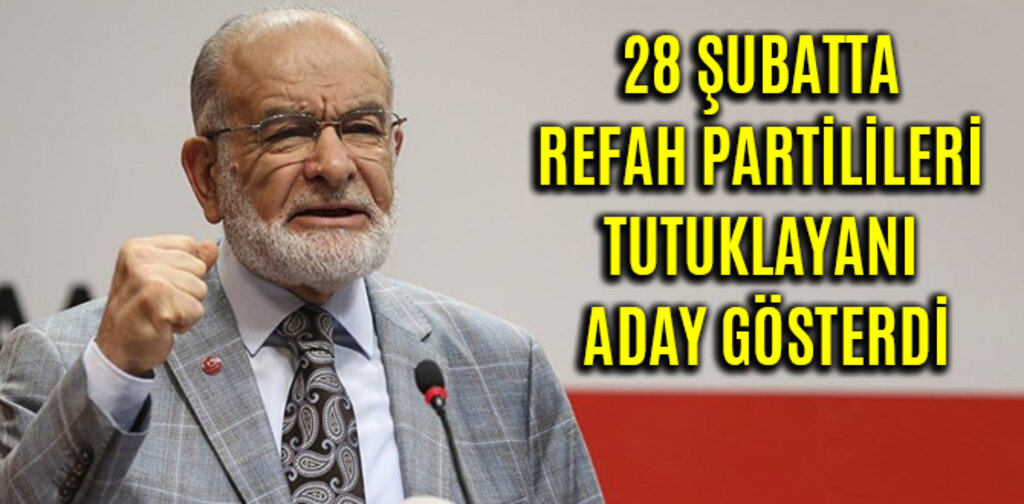 28 ŞUBATTA REFAH PARTİLİLERİ TUTUKLAYANI ADAY GÖSTERDİ