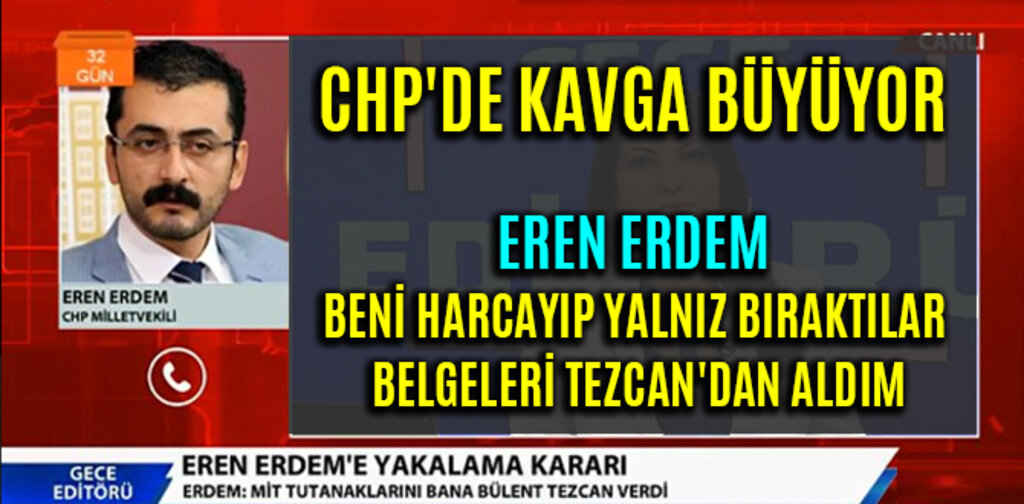 CHP'DE KAVGA BÜYÜYOR EREN ERDEM BENİ HARCAYIP YALNIZ BIRAKTILAR, BELGELERİ TEZCAN'DAN ALDIM