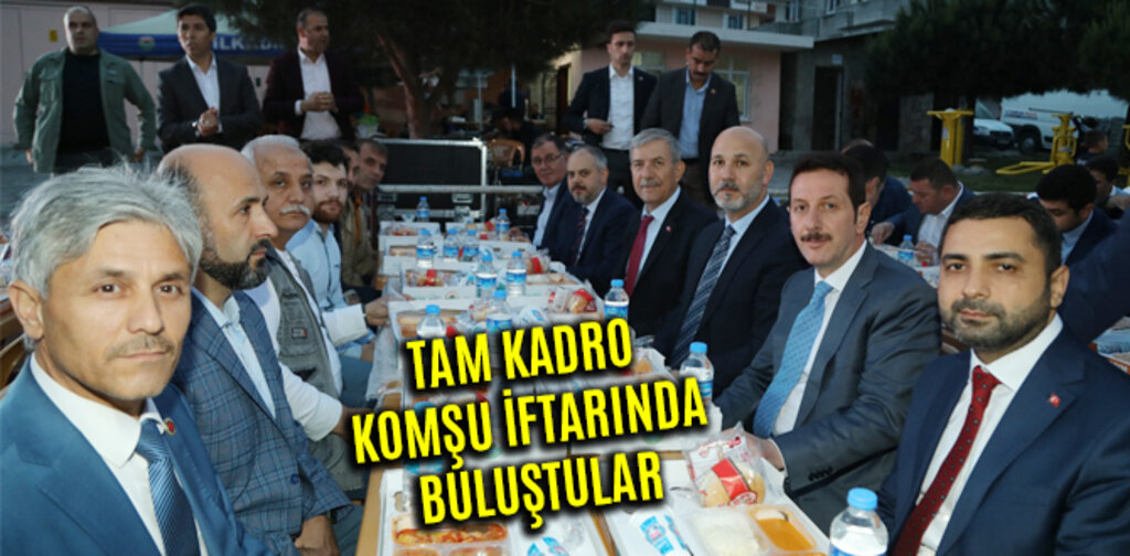 TAM KADRO KOMŞU İFTARINDA BULUŞTULAR