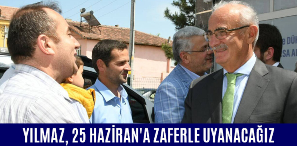 YILMAZ, 25 HAZİRAN'A ZAFERLE UYANACAĞIZ