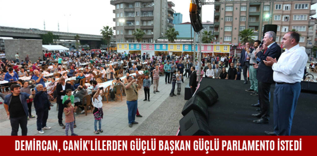 DEMİRCAN, CANİK'LİLERDEN GÜÇLÜ BAŞKAN GÜÇLÜ PARLAMENTO İSTEDİ