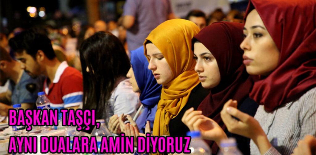 BAŞKAN TAŞÇI, AYNI DUALARA AMİN DİYORUZ
