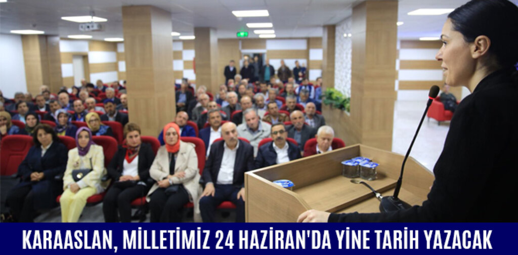 KARAASLAN, MİLLETİMİZ 24 HAZİRAN'DA YİNE TARİH YAZACAK