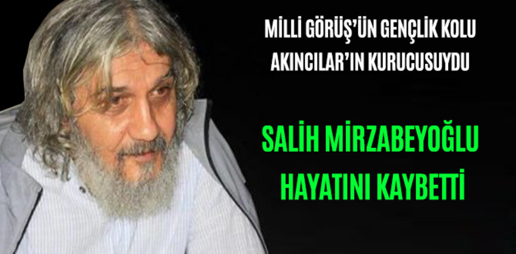 SALİH MİRZABEYOĞLU HAYATINI KAYBETTİ