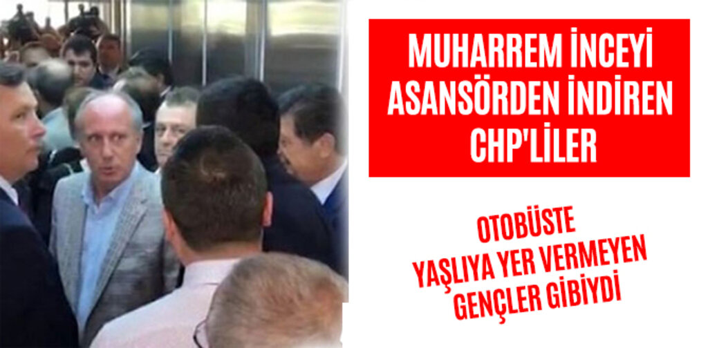 MUHARREM İNCEYİ ASANSÖRDEN İNDİREN CHP'LİLER