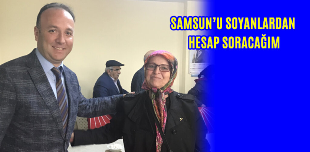 AKCAGÖZ, SAMSUN’U SOYANLARDAN HESAP SORACAĞIM