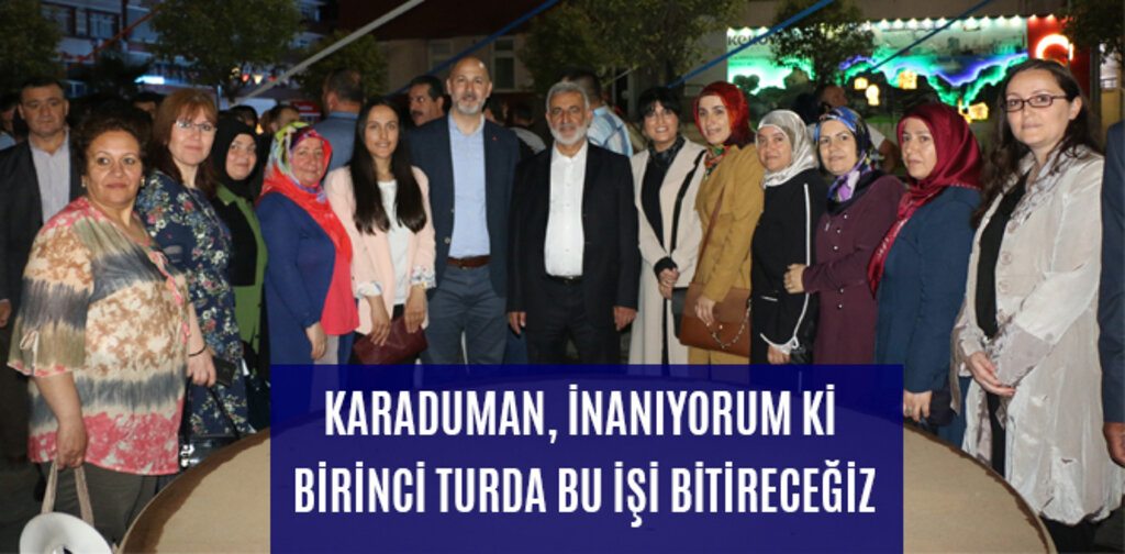 KARADUMAN, İNANIYORUM Kİ BİRİNCİ TURDA BU İŞİ BİTİRECEĞİZ