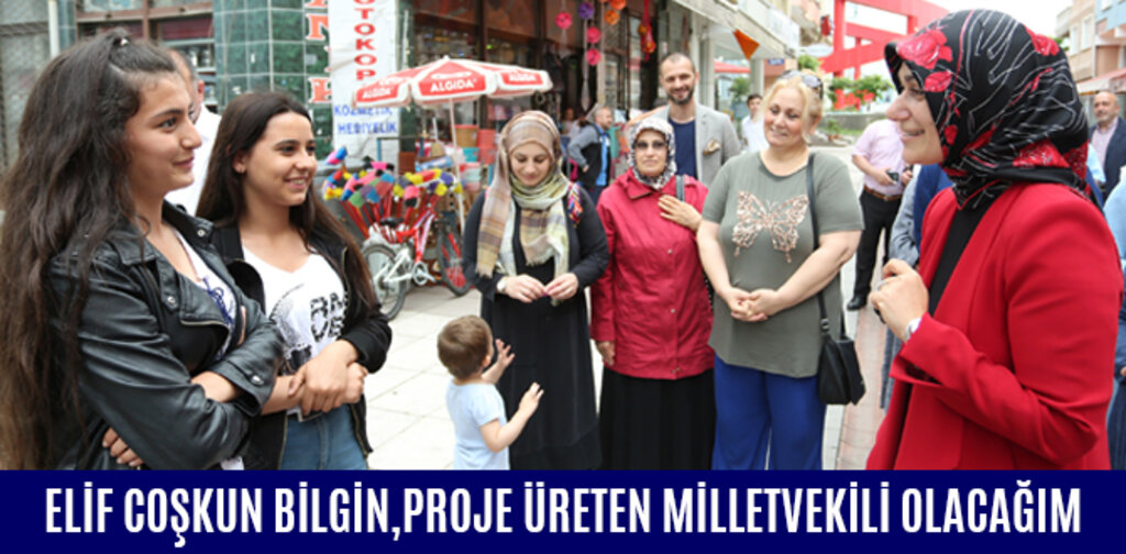 ELİF COŞKUN BİLGİN,PROJE ÜRETEN MİLLETVEKİLİ OLACAĞIM