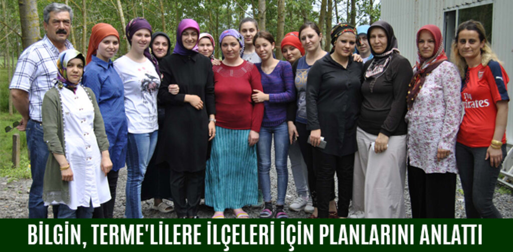 BİLGİN, TERME'LİLERE İLÇELERİ İÇİN PLANLARINI ANLATTI