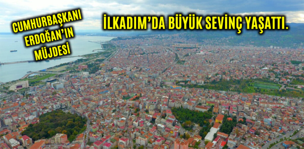 CUMHURBAŞKANI ERDOĞAN’IN MÜJDESİ İLKADIM’DA BÜYÜK SEVİNÇ YAŞATTI.