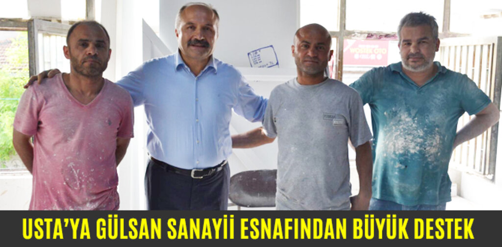 'USTA’YA GÜLSAN SANAYİ ESNAFINDAN BÜYÜK DESTEK